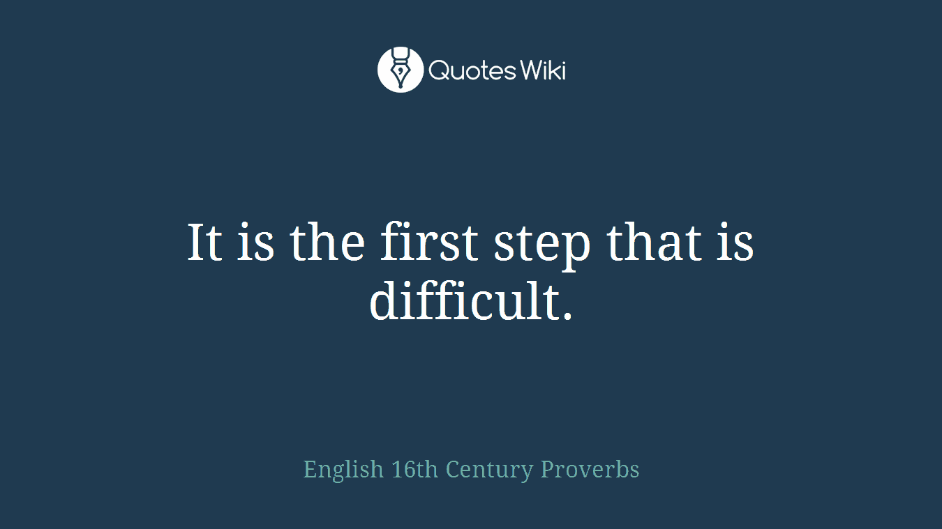 It is the first step that is difficult.