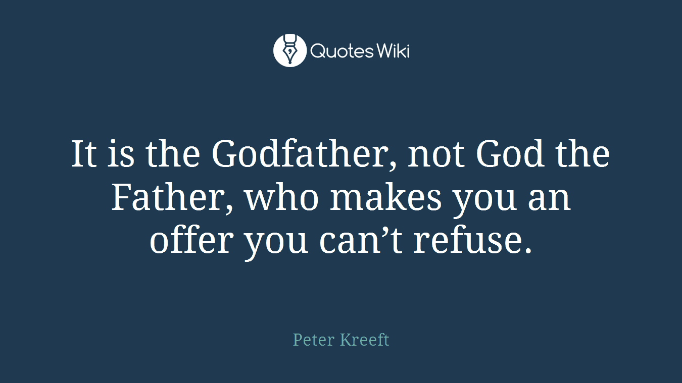 It is the Godfather, not God the Father, who makes you an offer you can’t refuse.