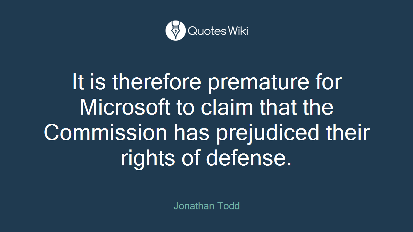 It is therefore premature for Microsoft to claim that the Commission has prejudiced their rights of defense.