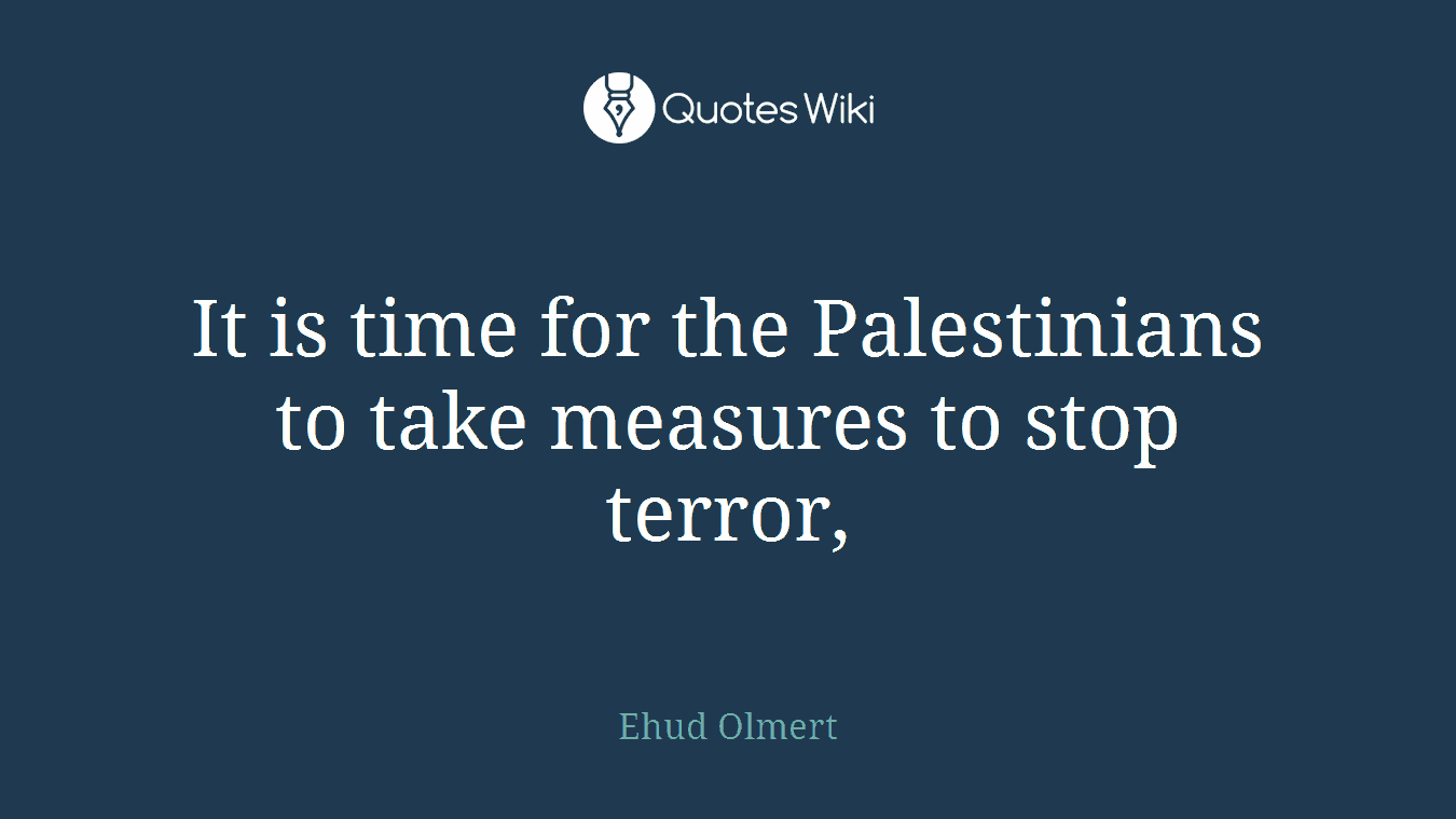 It is time for the Palestinians to take measures to stop terror,