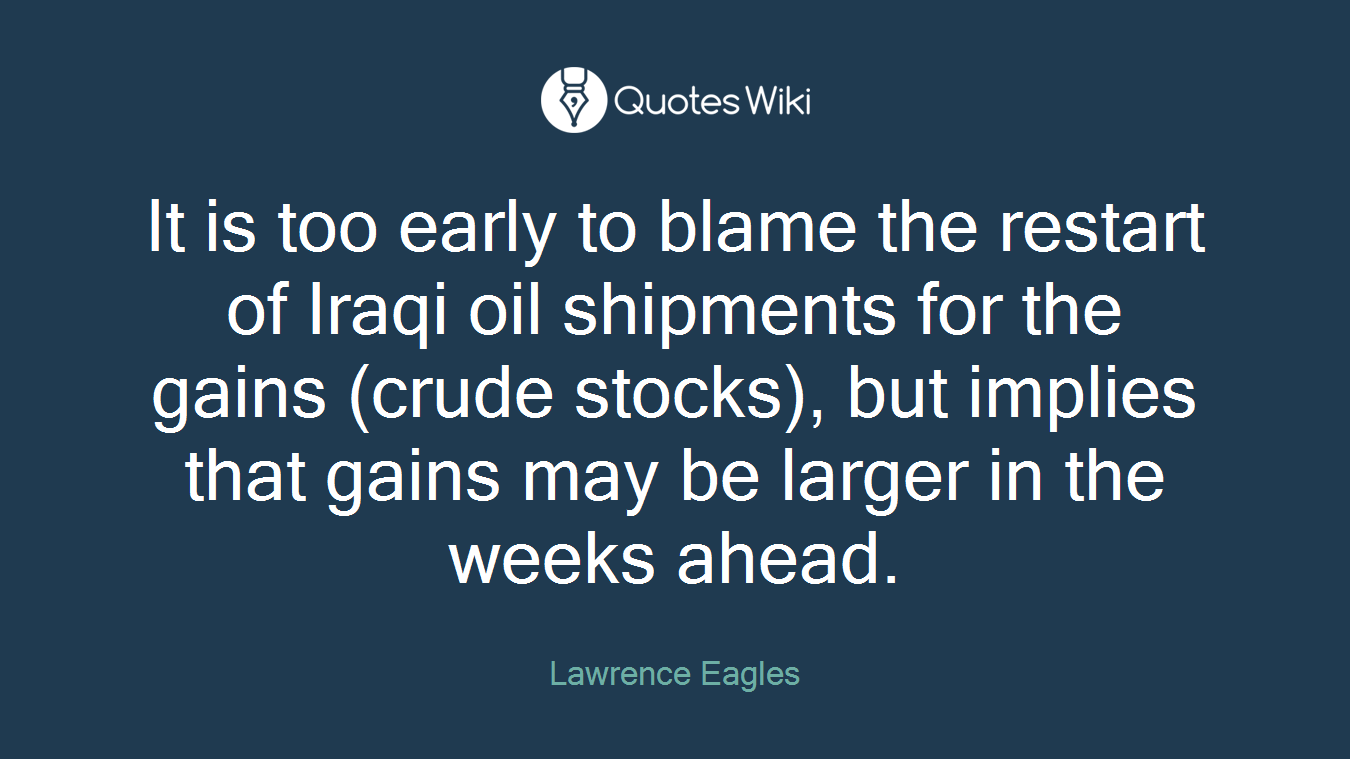 It is too early to blame the restart of Iraqi oil shipments for the gains (crude stocks), but implies that gains may be larger in the weeks ahead.