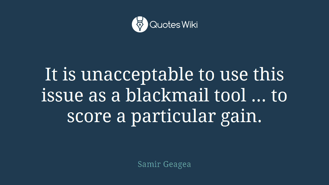 It is unacceptable to use this issue as a blackmail tool ... to score a particular gain.