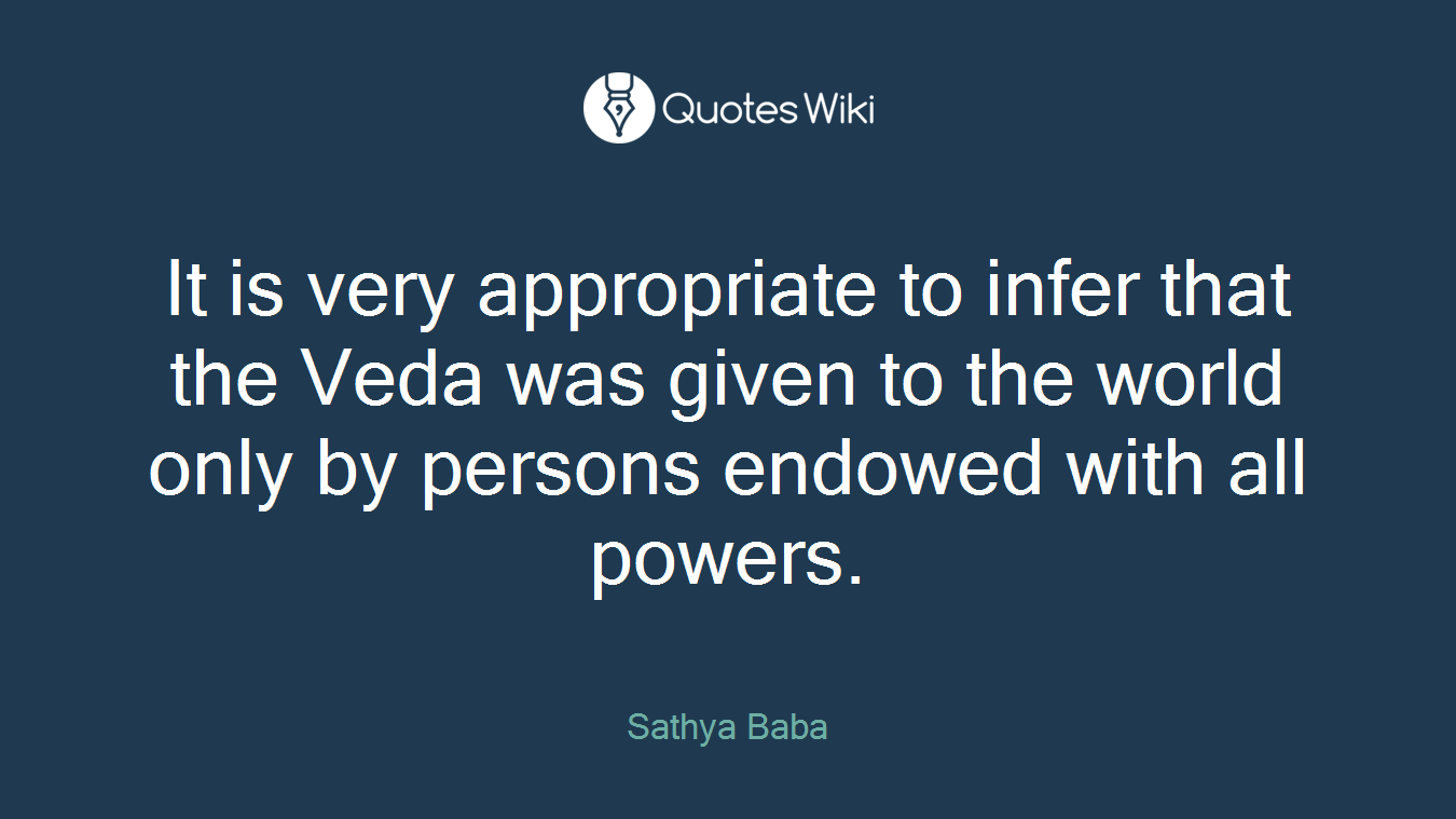 It is very appropriate to infer that the Veda was given to the world only by persons endowed with all powers.