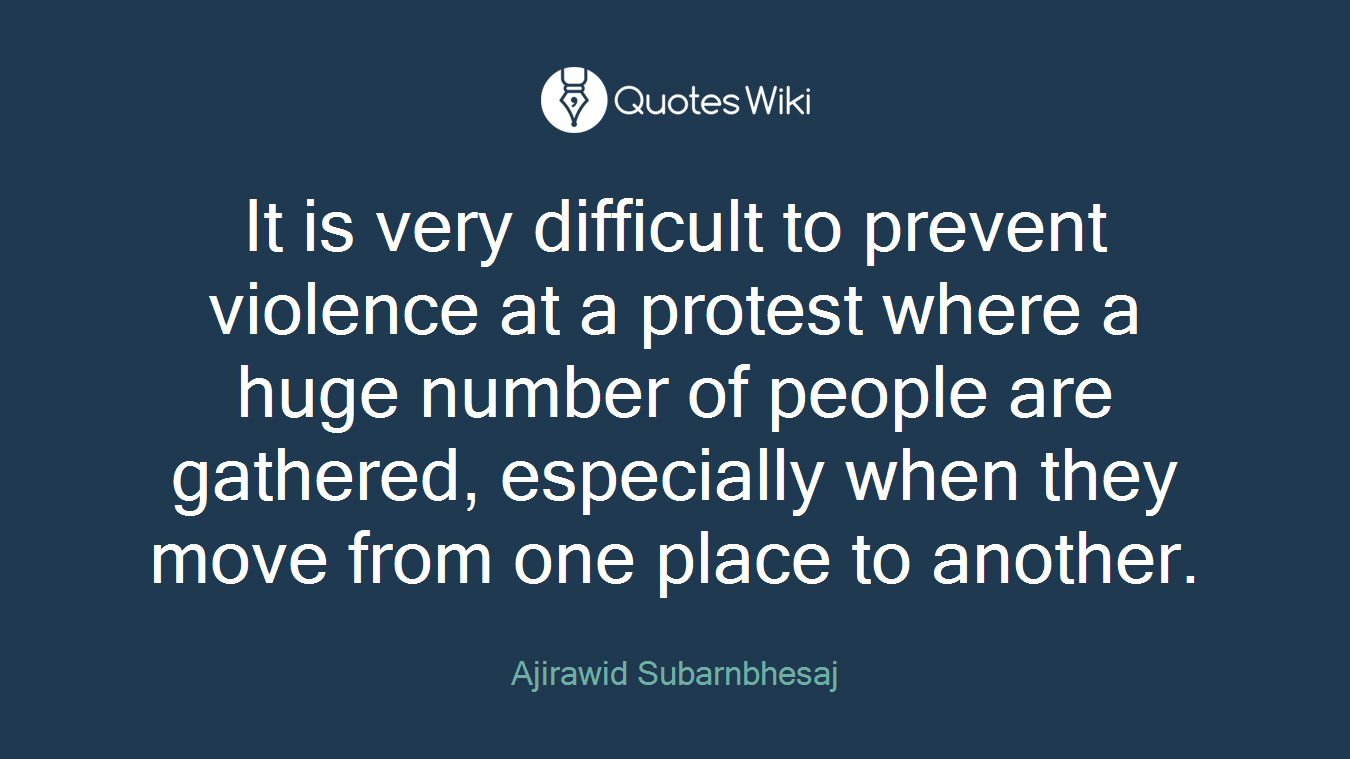 It is very difficult to prevent violence at a protest where a huge number of people are gathered, especially when they move from one place to another.