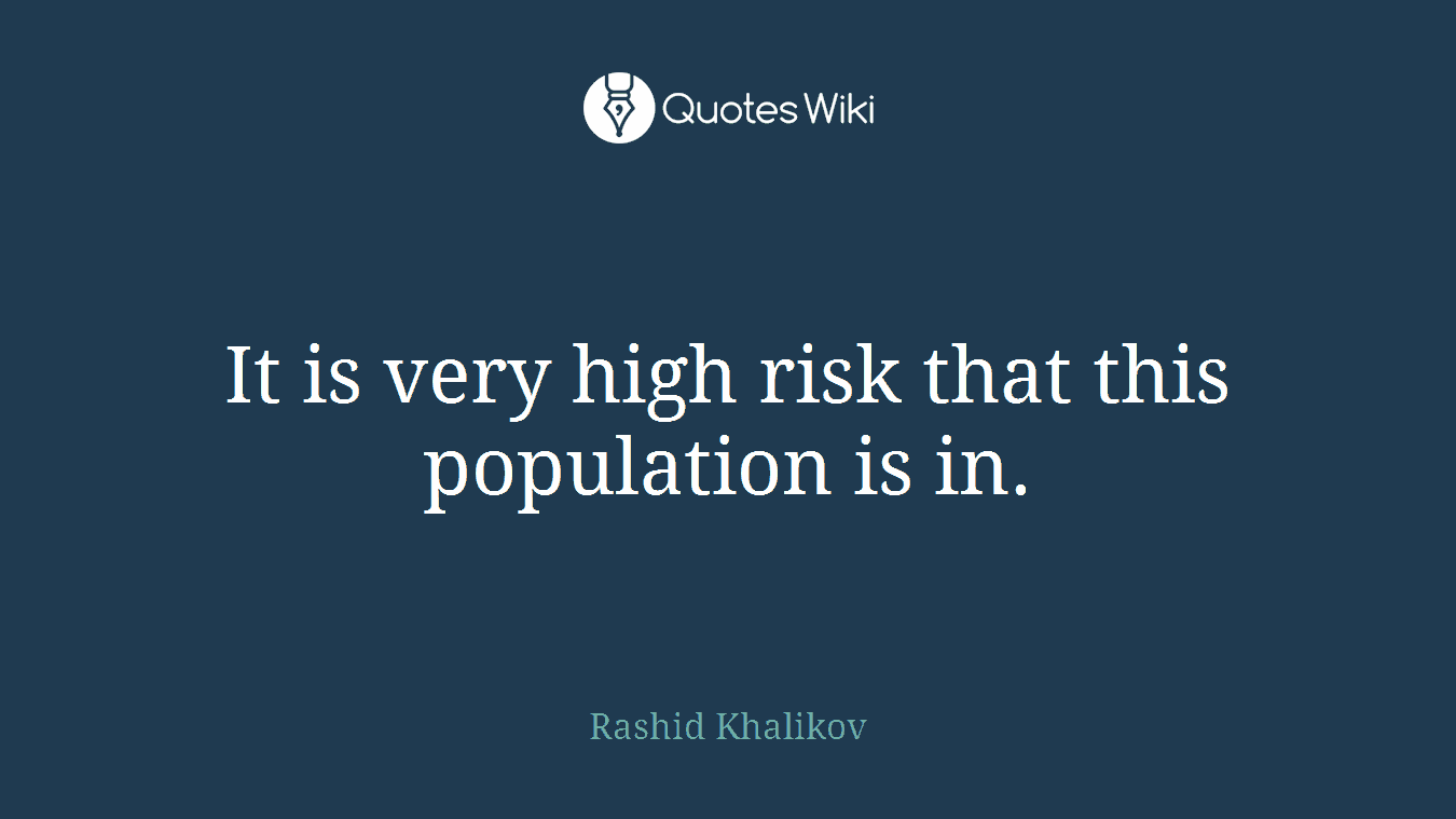 It is very high risk that this population is in.