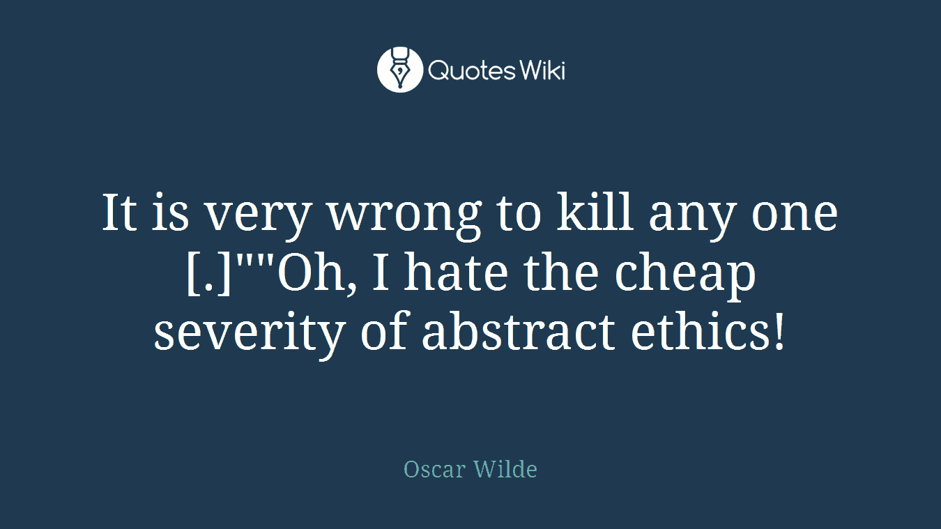 It is very wrong to kill any one[.]""Oh, I hate the cheap severity of abstract ethics!