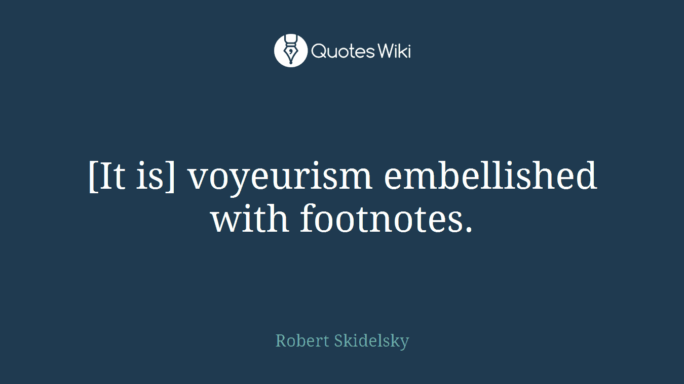 [It is] voyeurism embellished with footnotes.