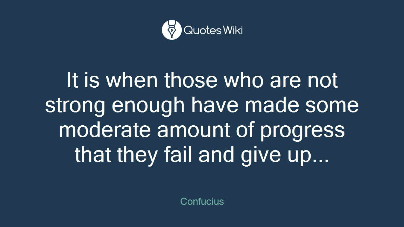 It is when those who are not strong enough have made some moderate amount of progress that they fail and give up...