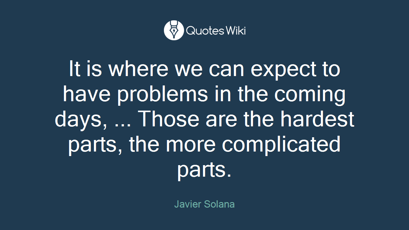 It is where we can expect to have problems in the coming days, ... Those are the hardest parts, the more complicated parts.