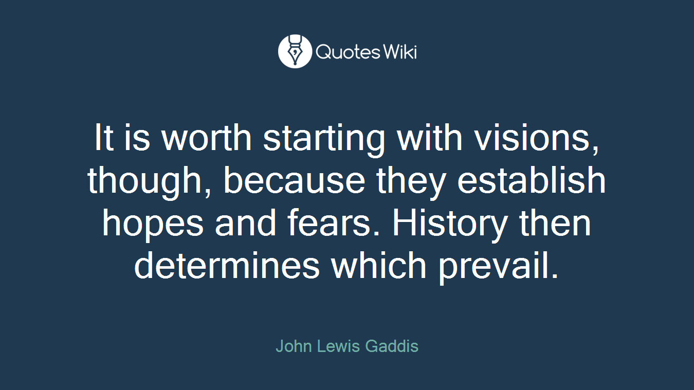 It is worth starting with visions, though, because they establish hopes and fears. History then determines which prevail.