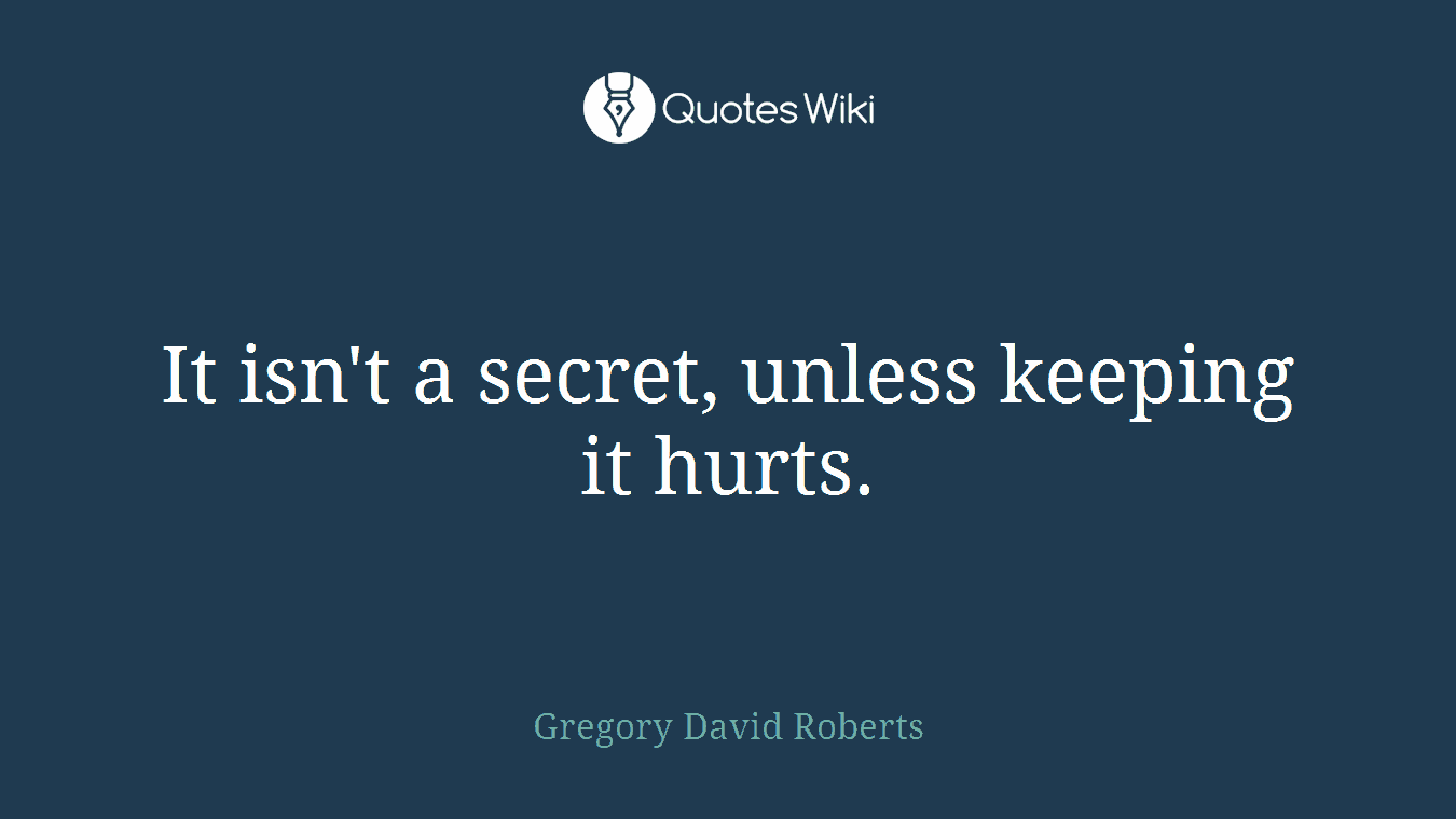 It isn't a secret, unless keeping it hurts.