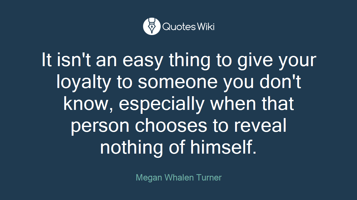 It isn't an easy thing to give your loyalty to someone you don't know, especially when that person chooses to reveal nothing of himself.