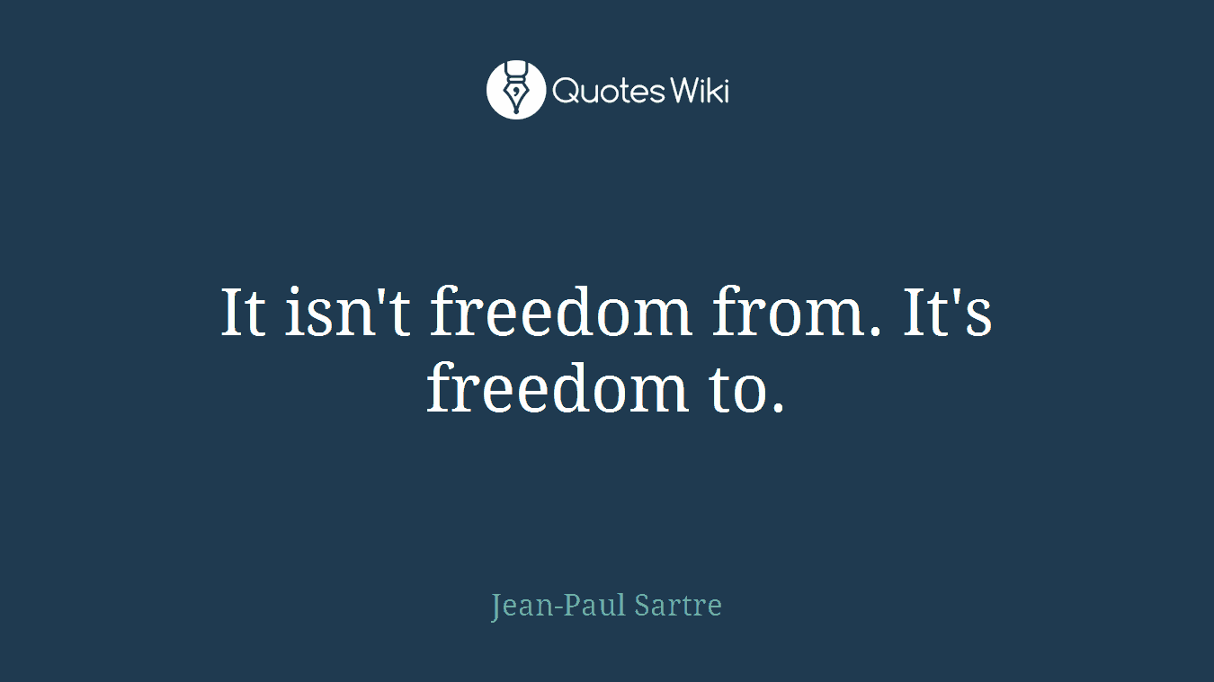 It isn't freedom from. It's freedom to.