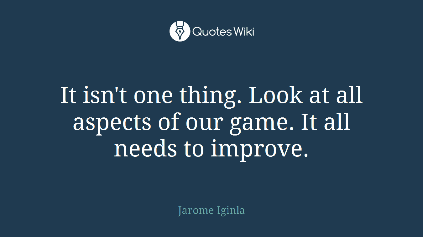 It isn't one thing. Look at all aspects of our game. It all needs to improve.