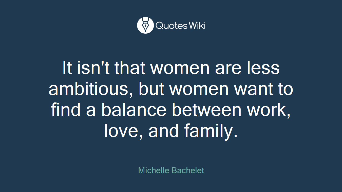 It isn't that women are less ambitious, but women want to find a balance between work, love, and family.