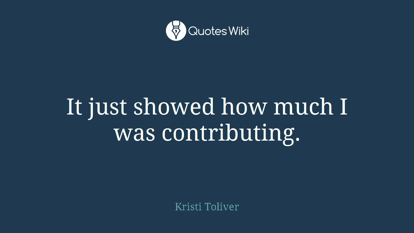 It just showed how much I was contributing.
