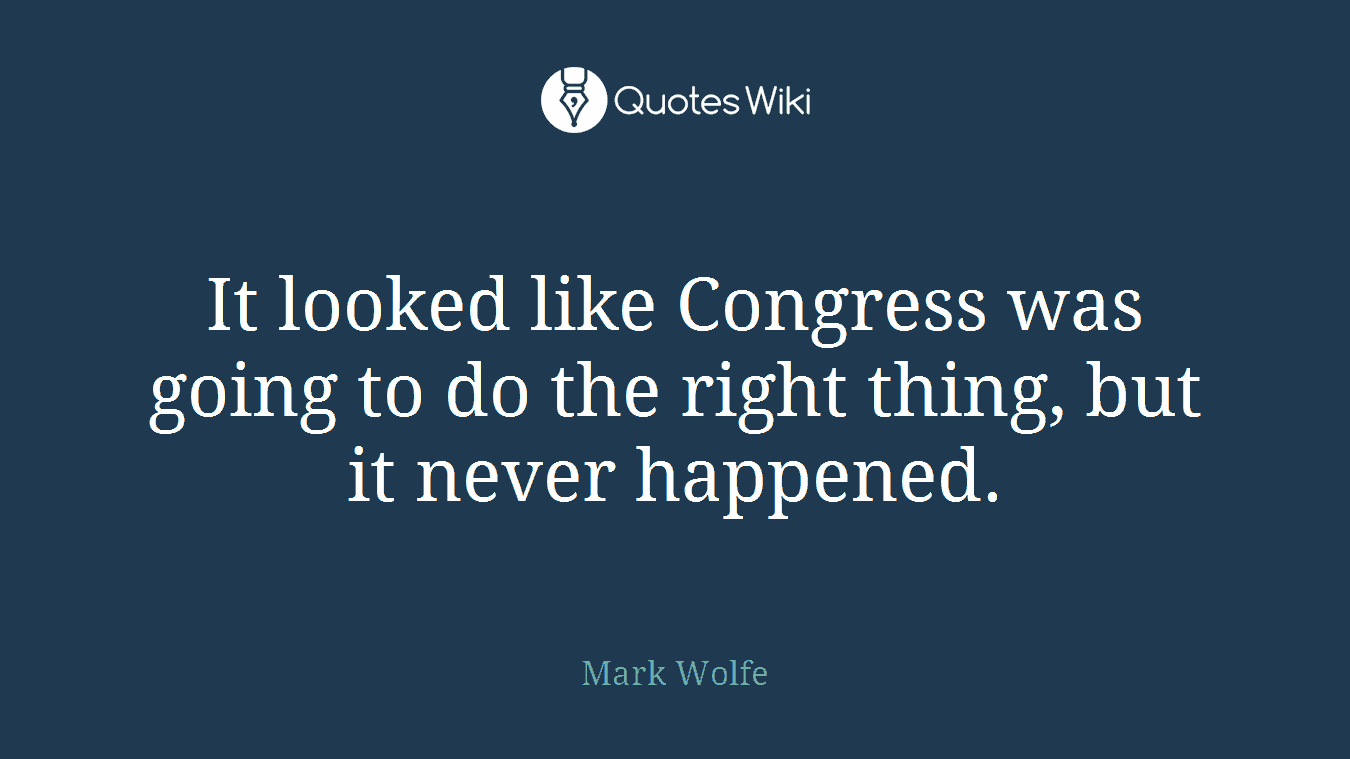 It looked like Congress was going to do the right thing, but it never happened.