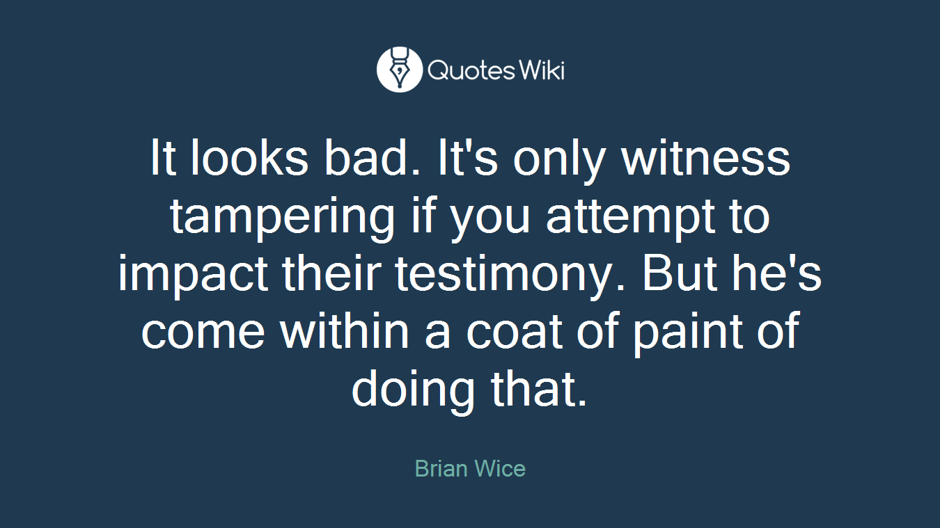 It looks bad. It's only witness tampering if you attempt to impact their testimony. But he's come within a coat of paint of doing that.