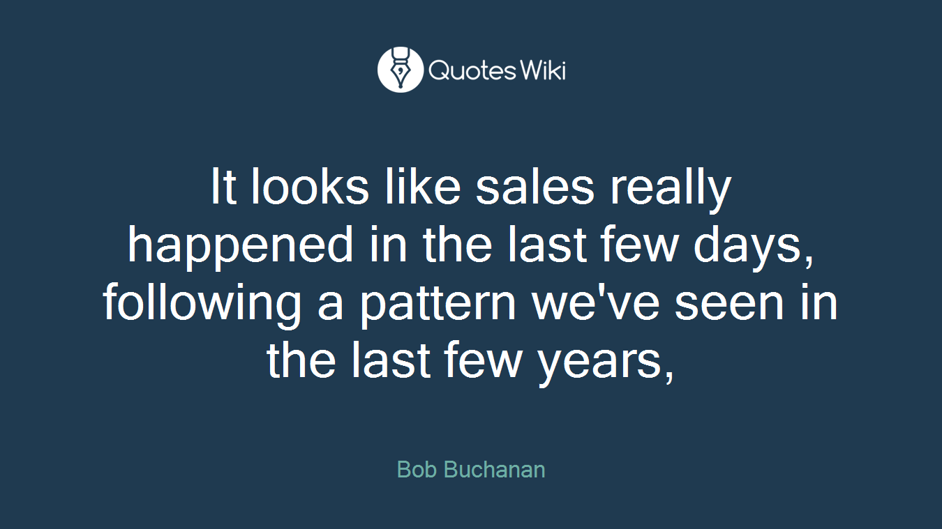 It looks like sales really happened in the last few days, following a pattern we've seen in the last few years,