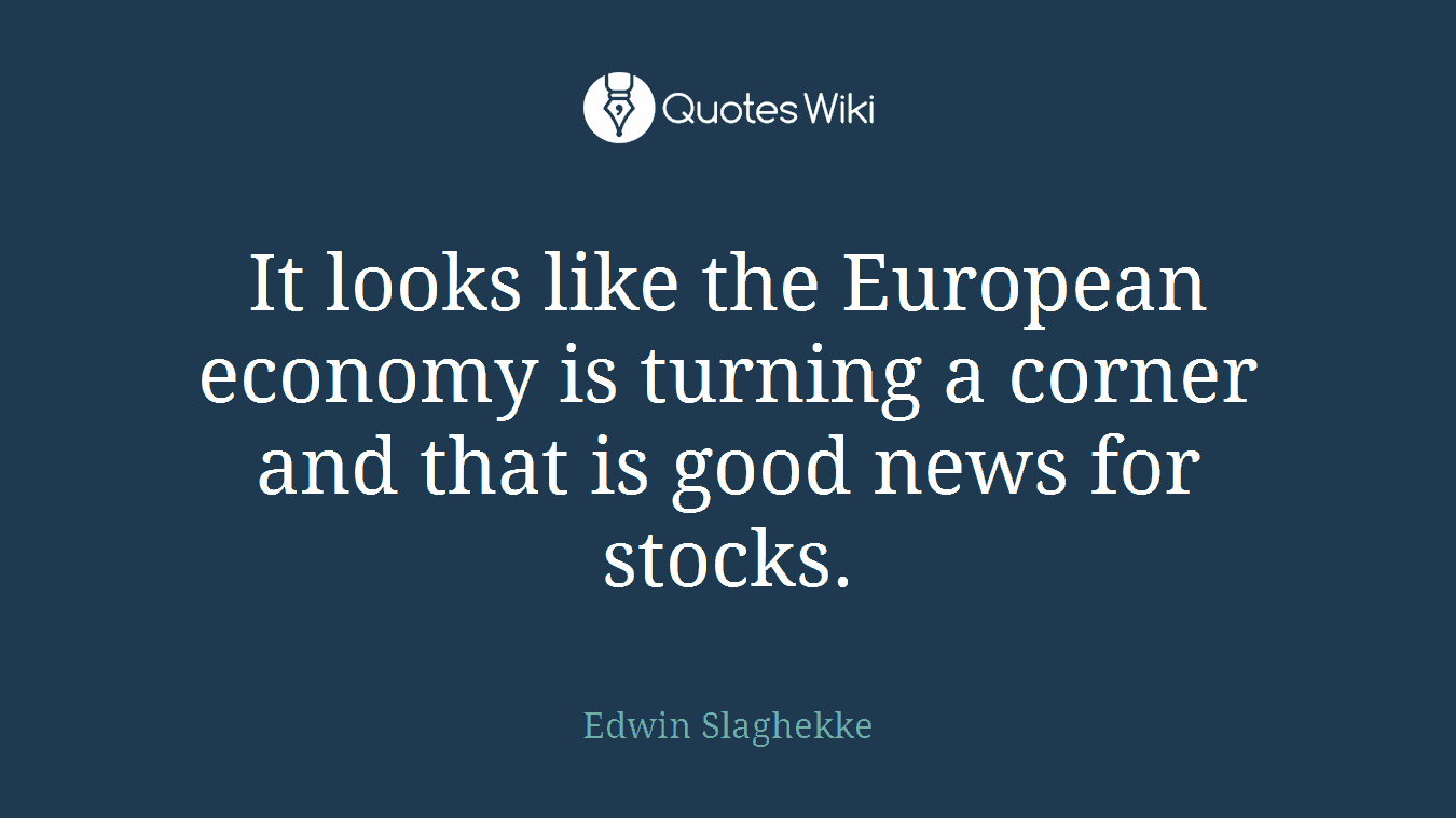 It looks like the European economy is turning a corner and that is good news for stocks.