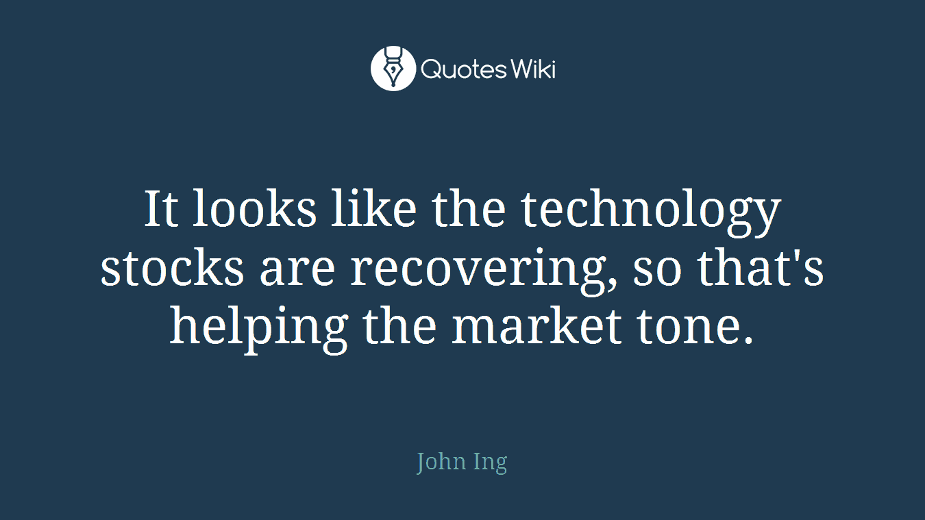 It looks like the technology stocks are recovering, so that's helping the market tone.