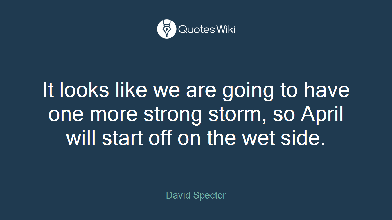 It looks like we are going to have one more strong storm, so April will start off on the wet side.