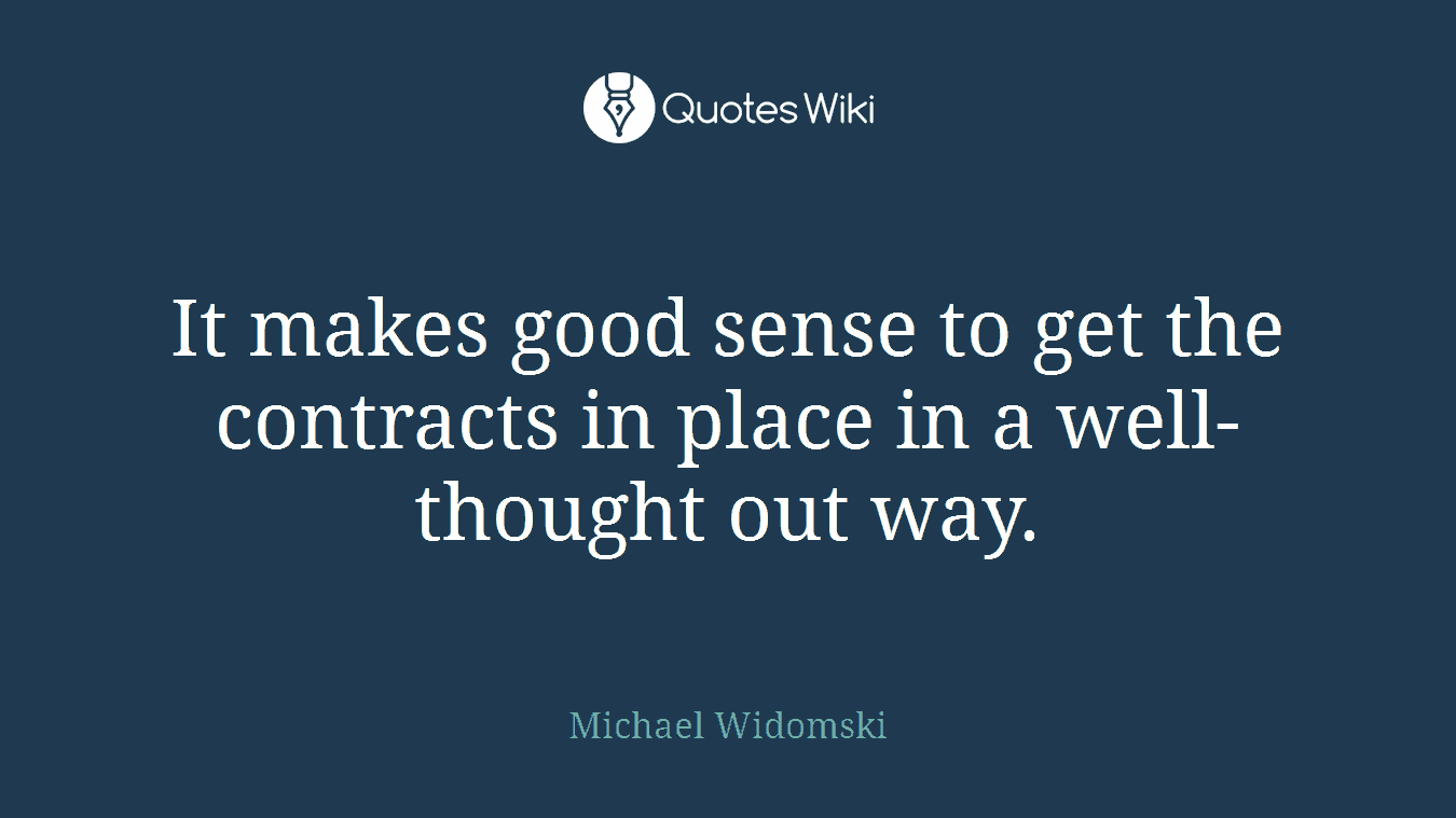 It makes good sense to get the contracts in place in a well-thought out way.