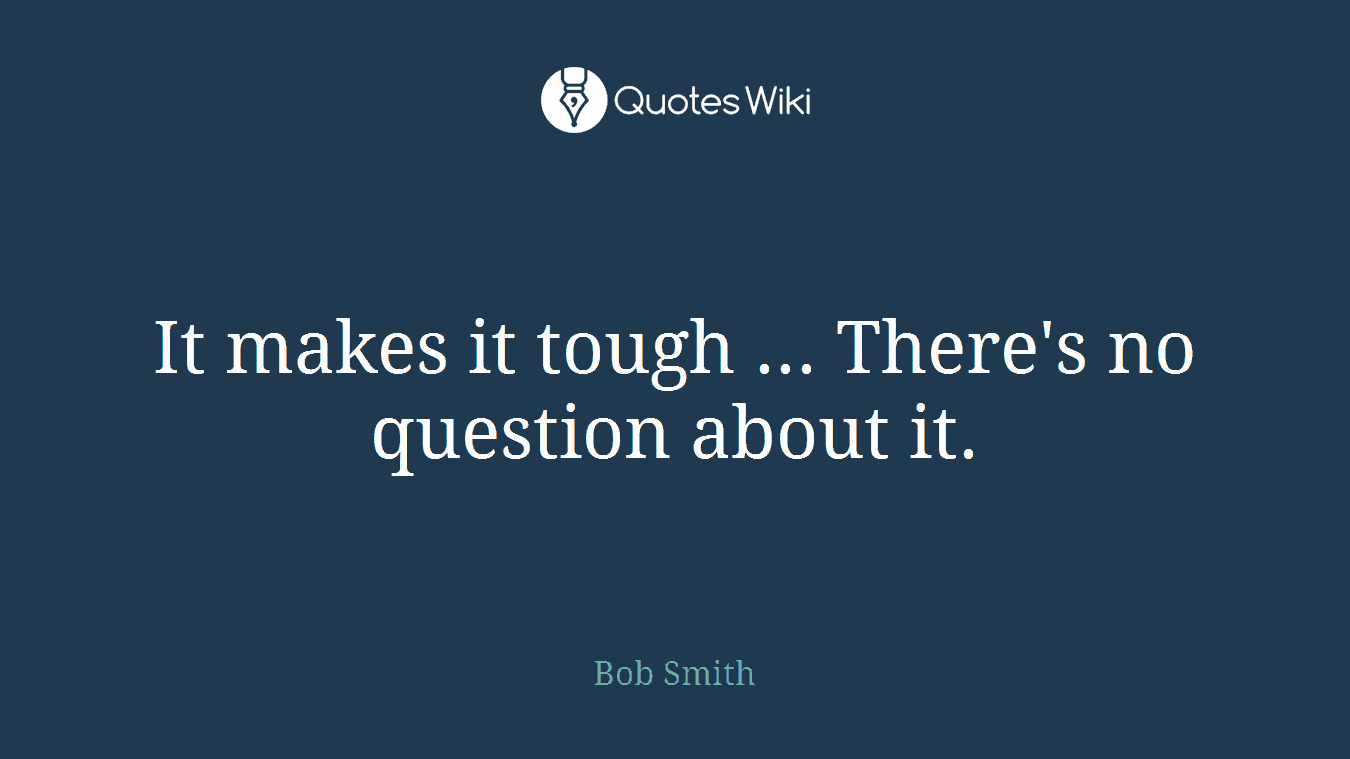 It makes it tough ... There's no question about it.