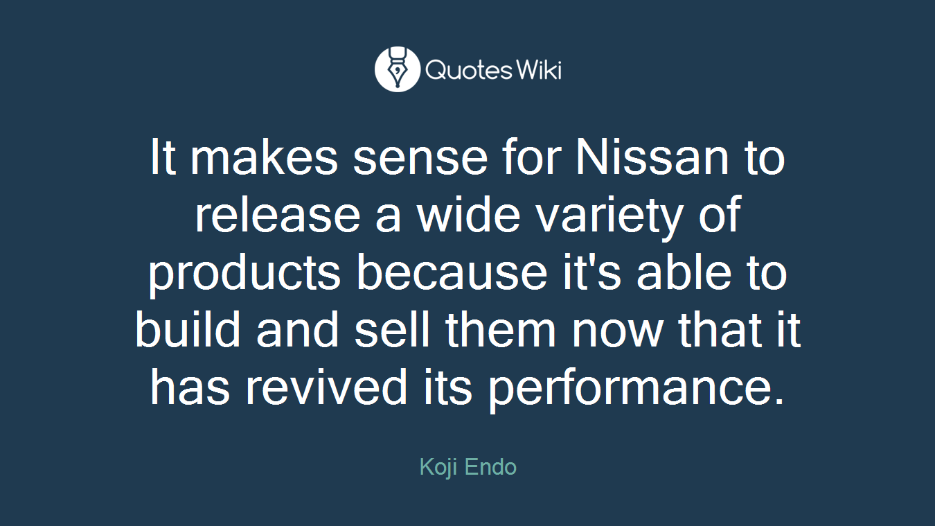 It makes sense for Nissan to release a wide variety of products because it's able to build and sell them now that it has revived its performance.