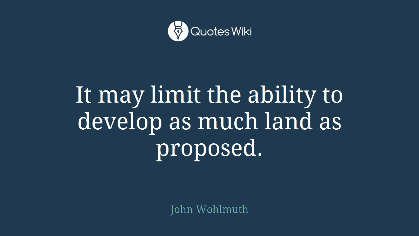 It may limit the ability to develop as much land as proposed.