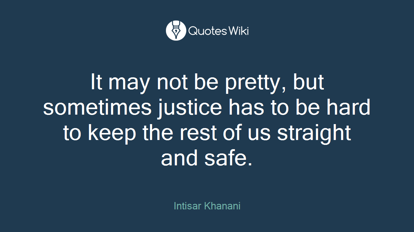 It may not be pretty, but sometimes justice has to be hard to keep the rest of us straight and safe.
