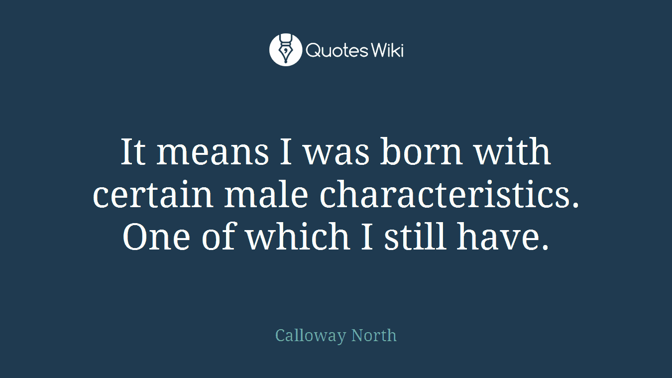 It means I was born with certain male characteristics. One of which I still have.