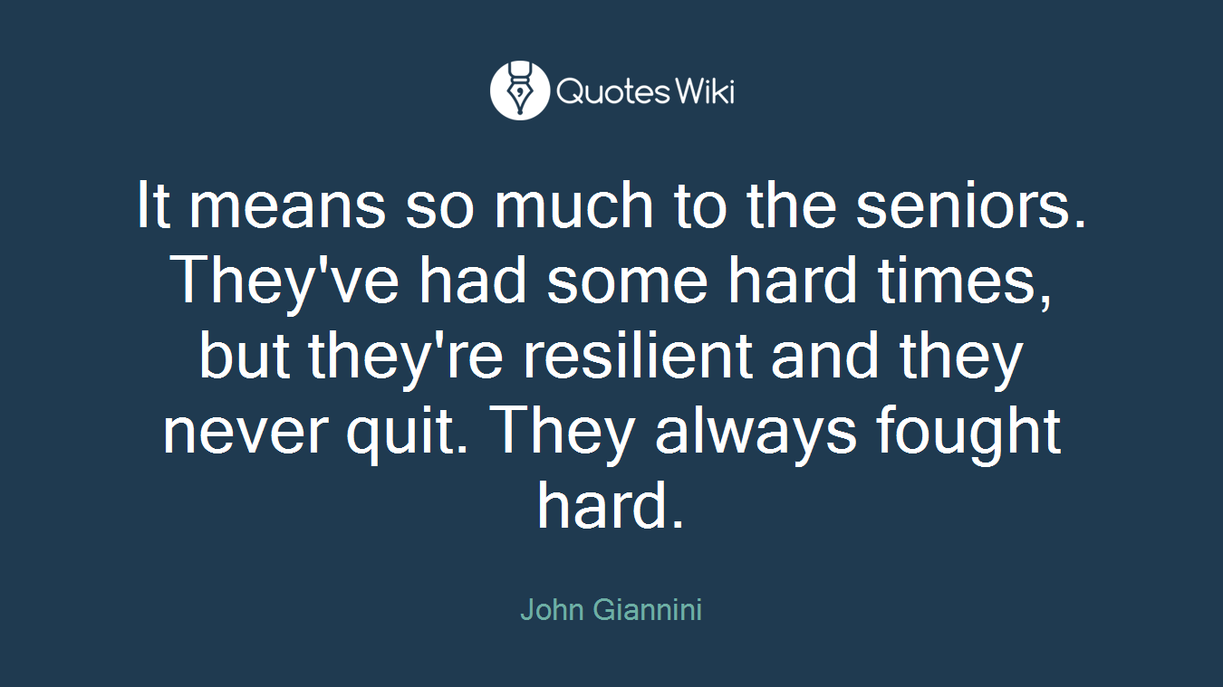 It means so much to the seniors. They've had some hard times, but they're resilient and they never quit. They always fought hard.