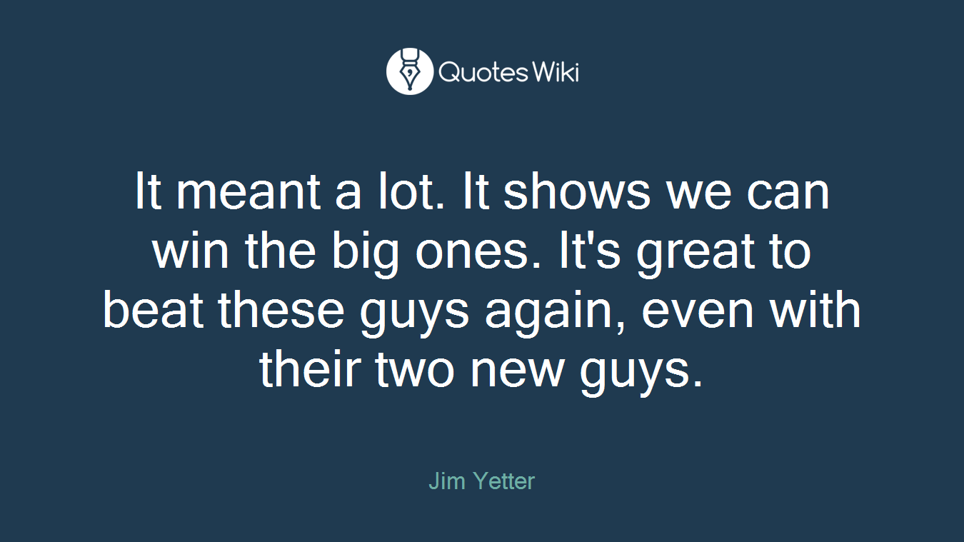 It meant a lot. It shows we can win the big ones. It's great to beat these guys again, even with their two new guys.