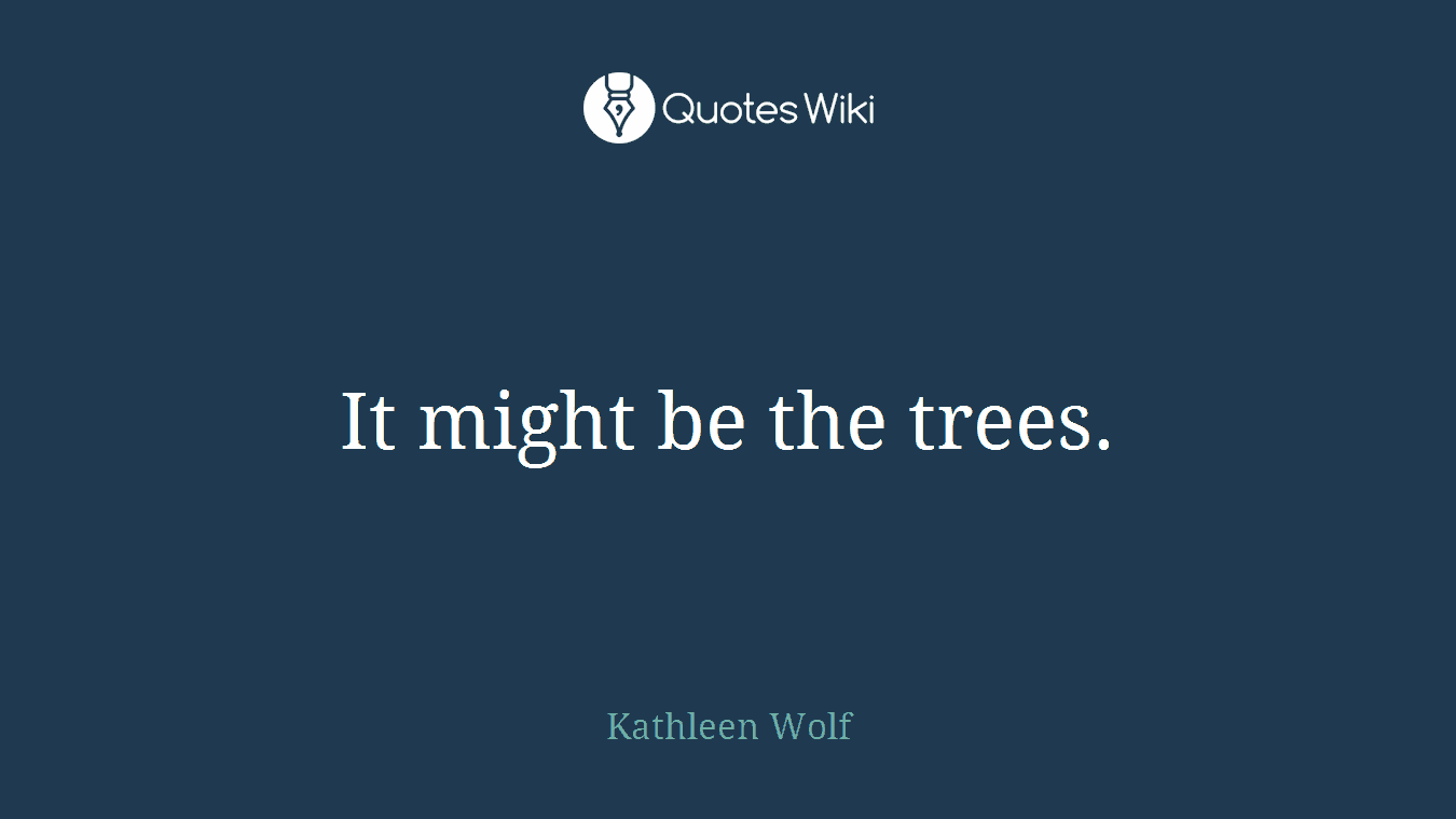 It might be the trees.