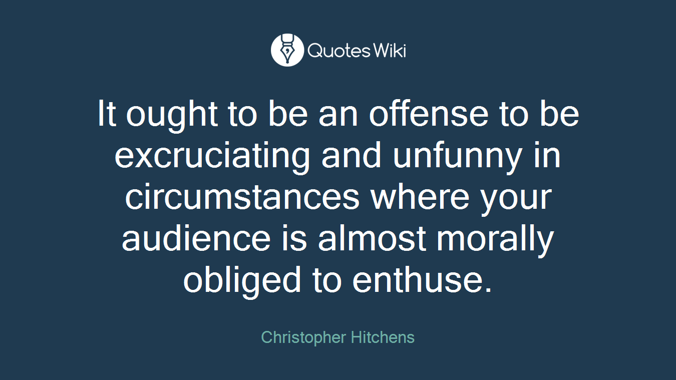 It ought to be an offense to be excruciating and unfunny in circumstances where your audience is almost morally obliged to enthuse.
