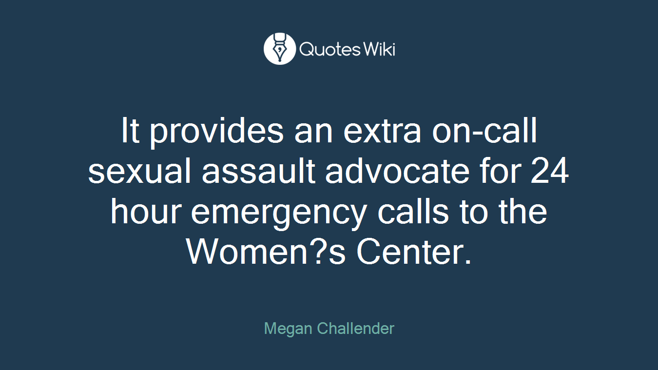 It provides an extra on-call sexual assault advocate for 24 hour emergency calls to the Women?s Center.