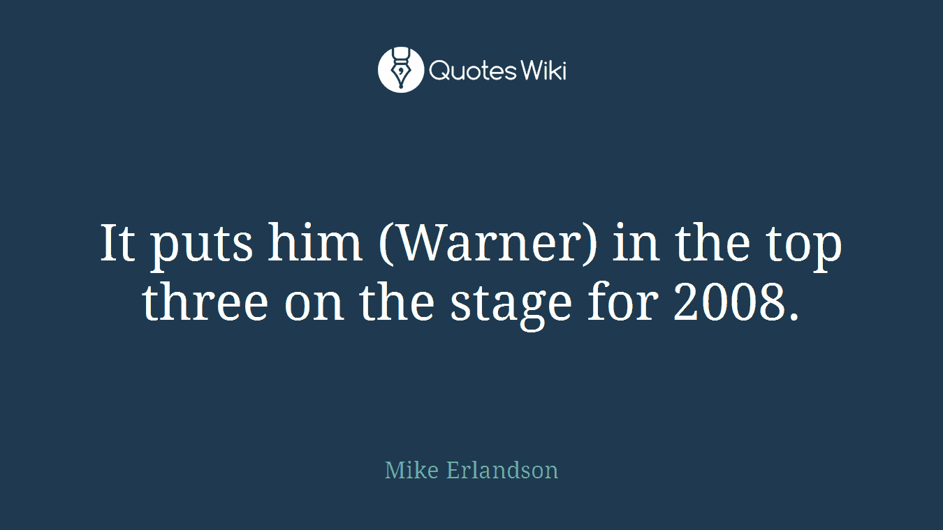 It puts him (Warner) in the top three on the stage for 2008.