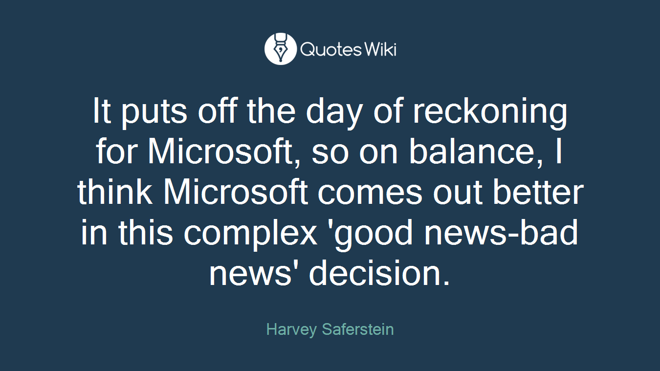 It puts off the day of reckoning for Microsoft, so on balance, I think Microsoft comes out better in this complex 'good news-bad news' decision.