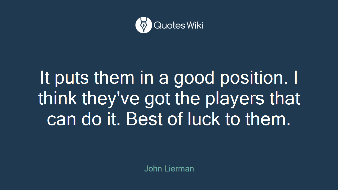It puts them in a good position. I think they've got the players that can do it. Best of luck to them.