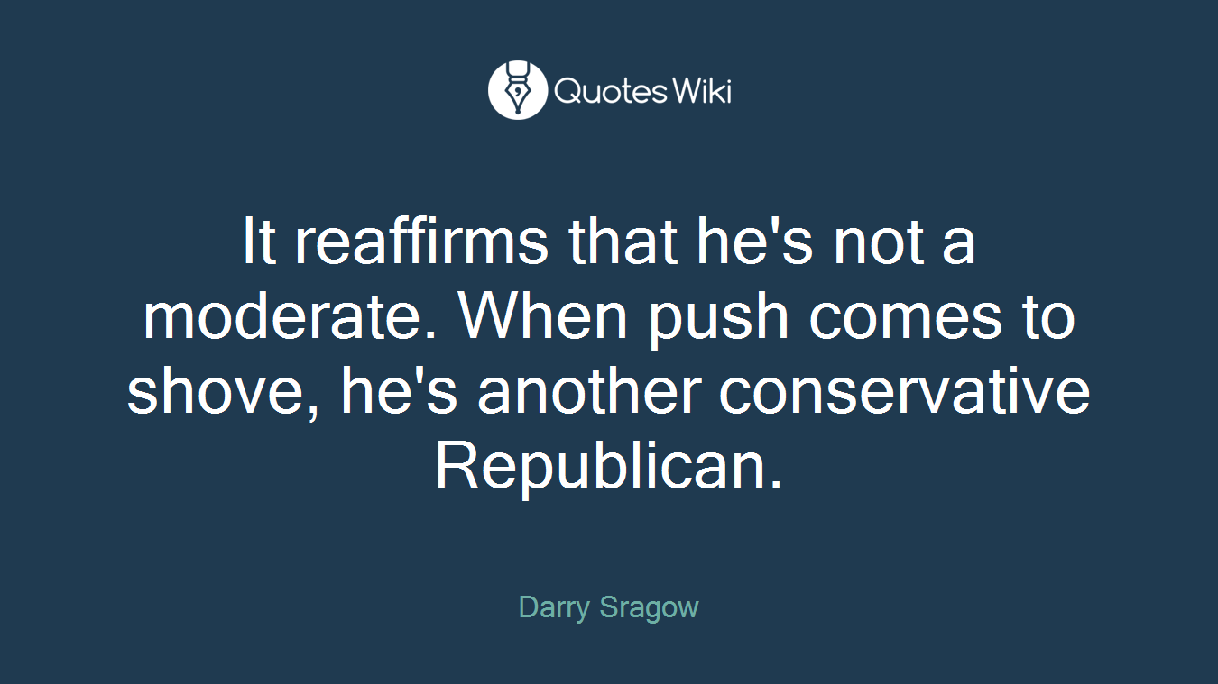 It reaffirms that he's not a moderate. When push comes to shove, he's another conservative Republican.