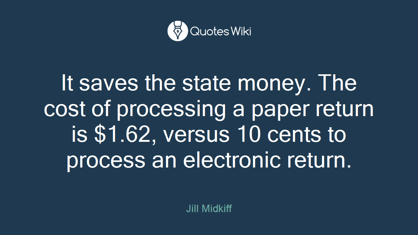 It saves the state money. The cost of processing a paper return is $1.62, versus 10 cents to process an electronic return.