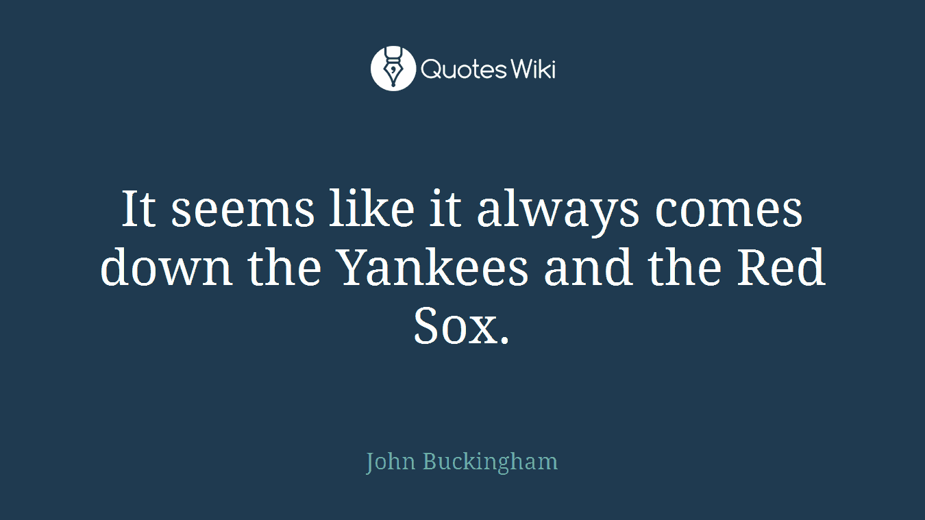 It seems like it always comes down the Yankees and the Red Sox.