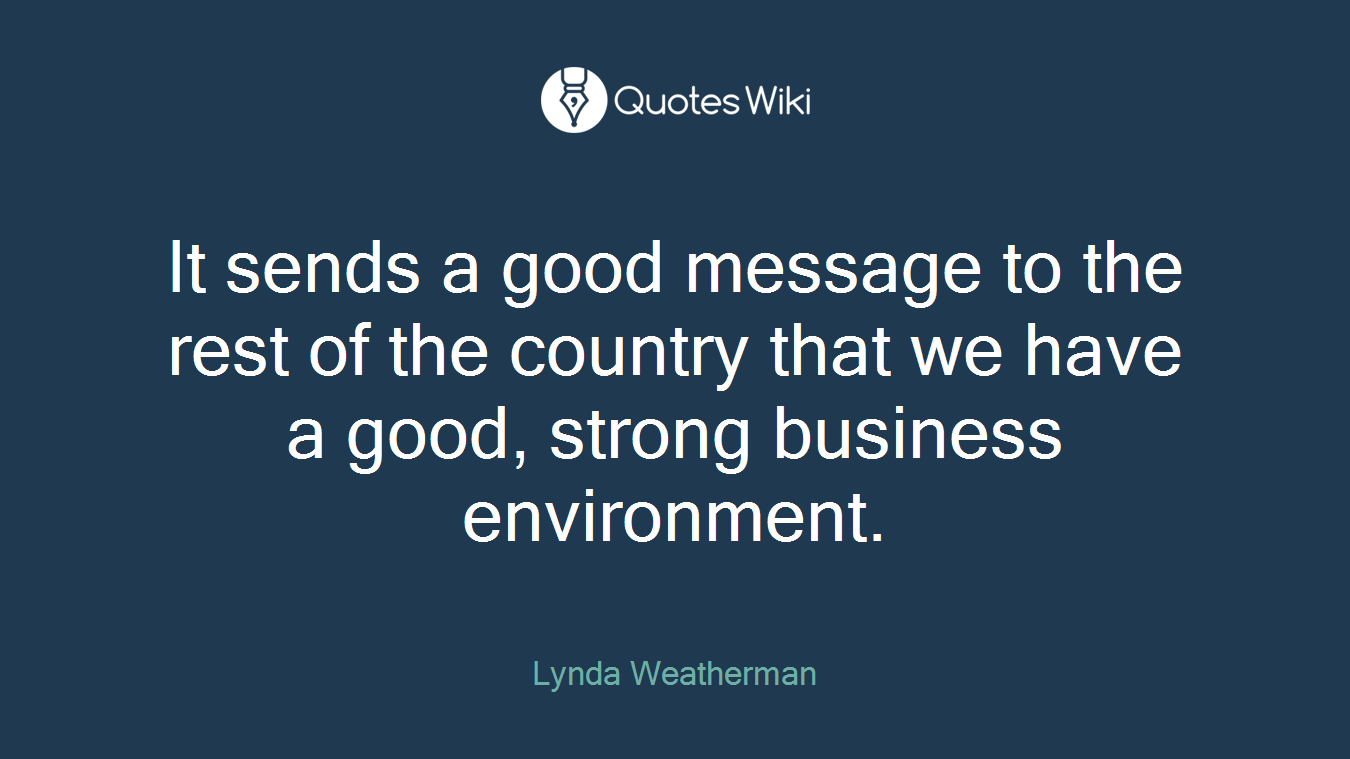 It sends a good message to the rest of the country that we have a good, strong business environment.