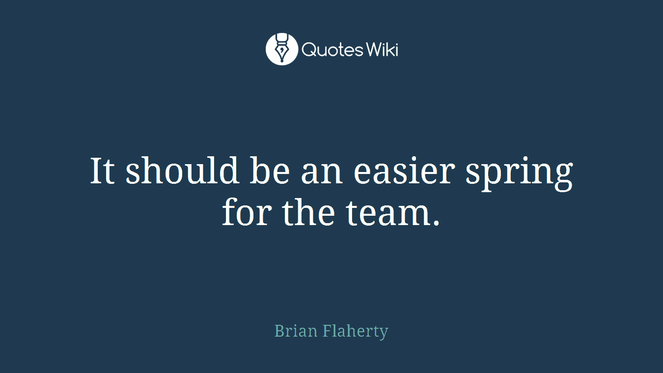 It should be an easier spring for the team.