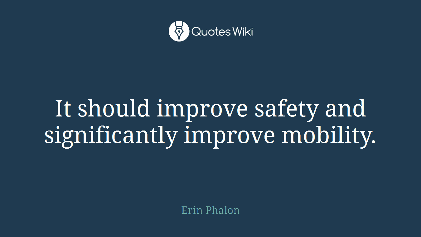 It should improve safety and significantly improve mobility.