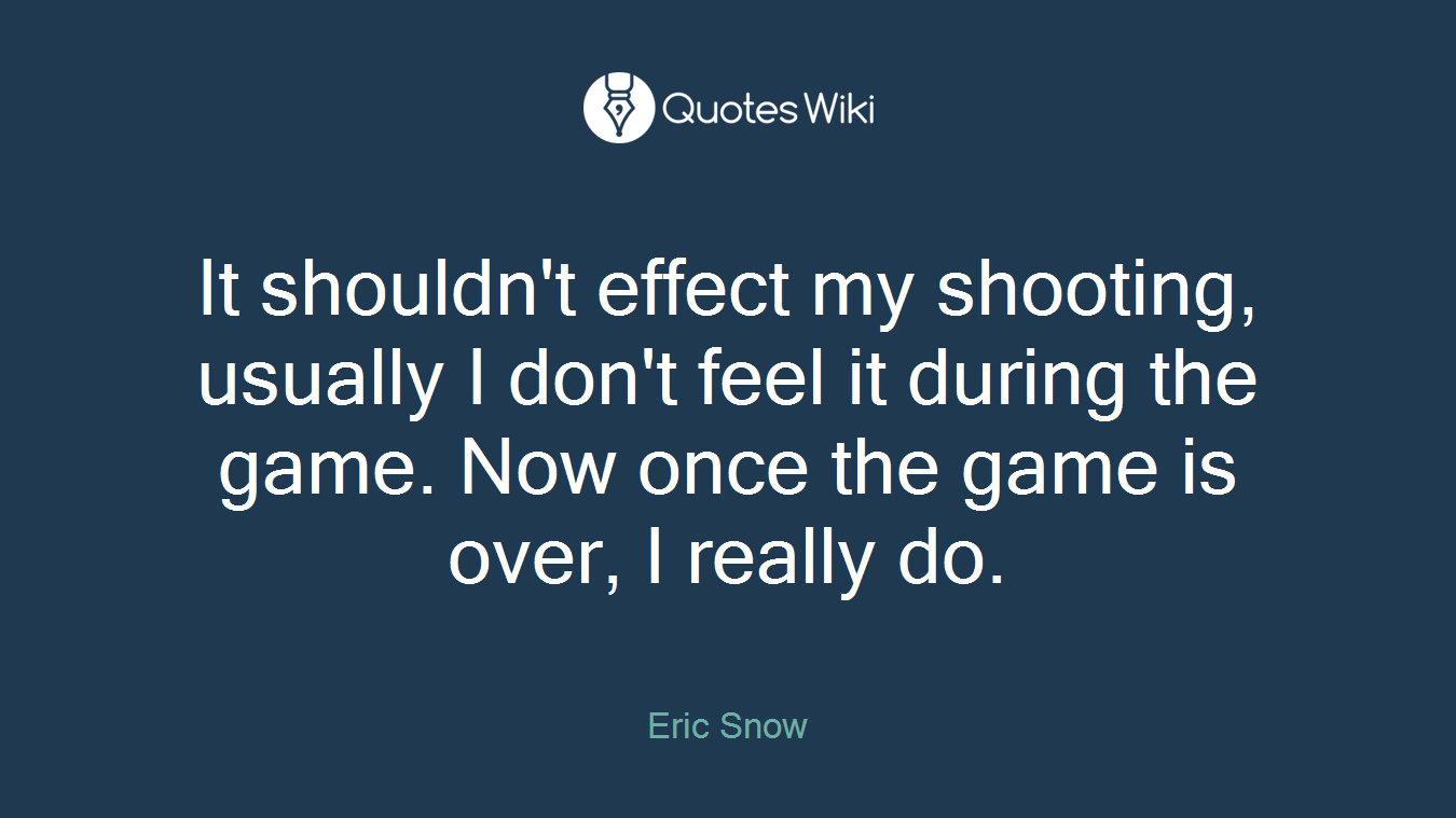 It shouldn't effect my shooting, usually I don't feel it during the game. Now once the game is over, I really do.