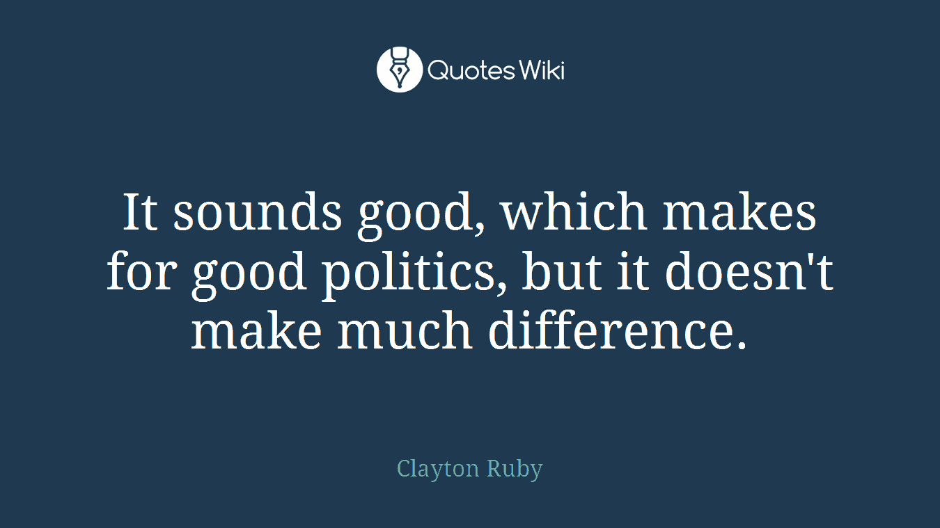 It sounds good, which makes for good politics, but it doesn't make much difference.
