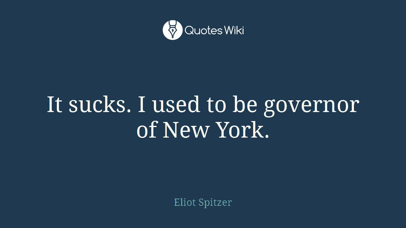 It sucks. I used to be governor of New York.