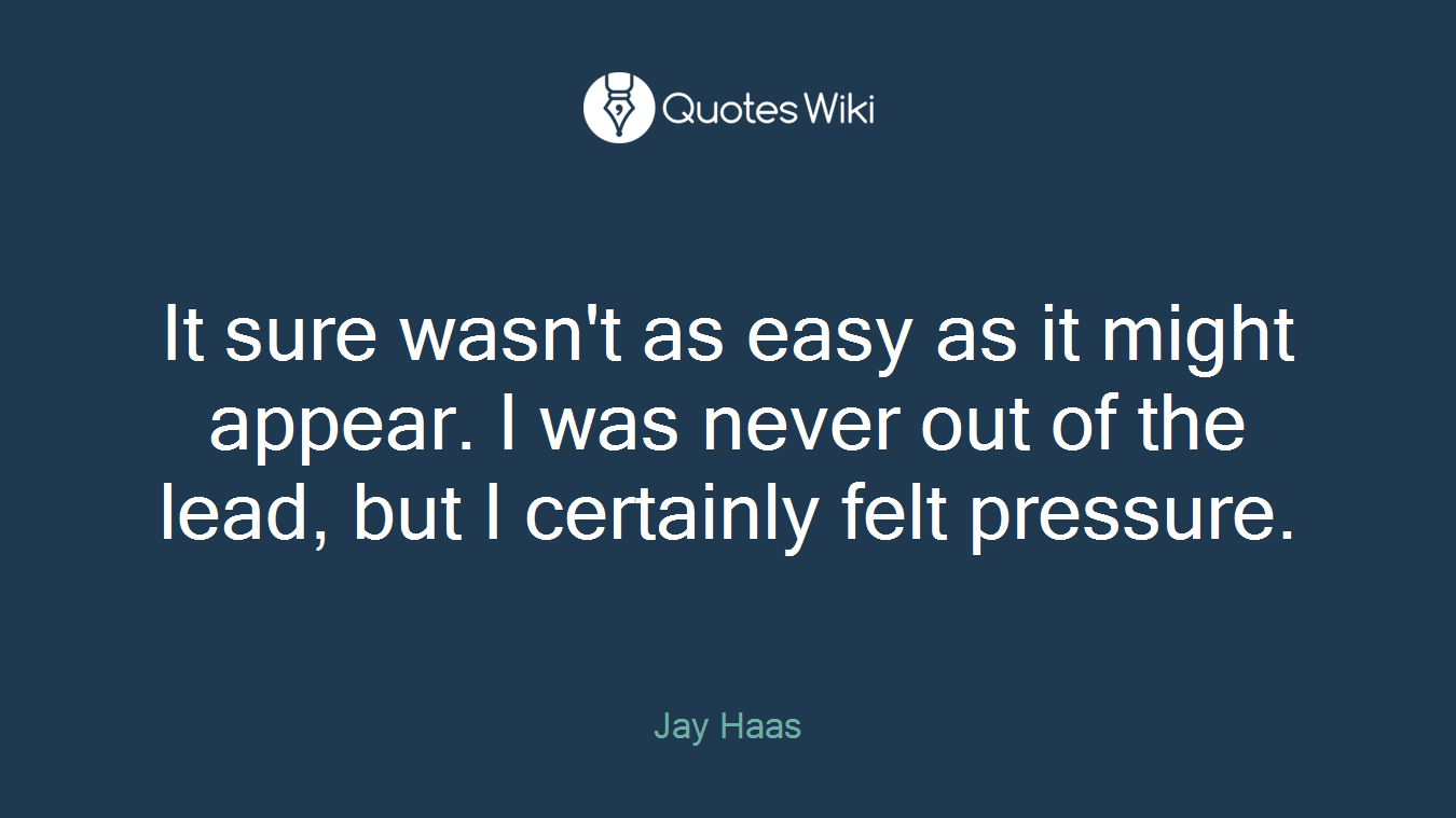 It sure wasn't as easy as it might appear. I was never out of the lead, but I certainly felt pressure.